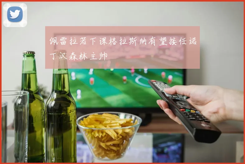 佩雷拉若下课格拉斯纳有望接任诺丁汉森林主帅