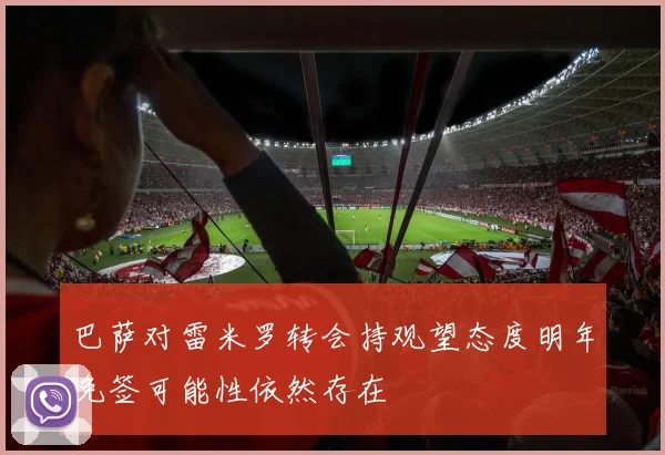 巴萨对雷米罗转会持观望态度明年免签可能性依然存在