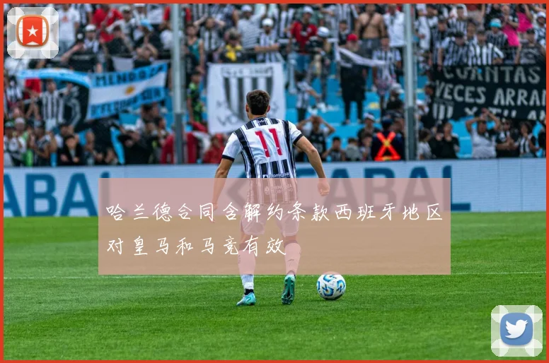 哈兰德合同含解约条款西班牙地区对皇马和马竞有效