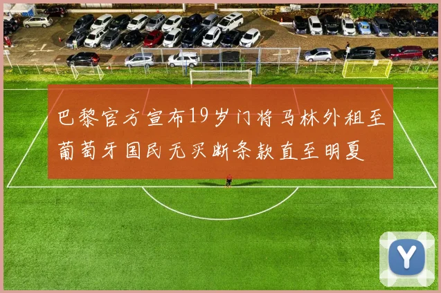 巴黎官方宣布19岁门将马林外租至葡萄牙国民无买断条款直至明夏